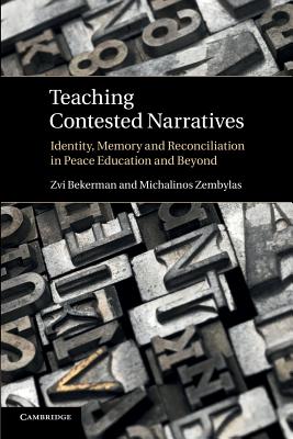 Teaching Contested Narratives: Identity, Memory and Reconciliation in Peace Education and Beyond - Bekerman, Zvi, and Zembylas, Michalinos