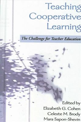 Teaching Cooperative Learning: The Challenge for Teacher Education - Cohen, Elizabeth G (Editor), and Brody, Celeste M (Editor), and Sapon-Shevin, Mara (Editor)