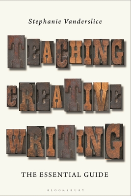 Teaching Creative Writing: The Essential Guide - Vanderslice, Stephanie