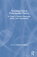 Teaching Critical Performance Theory: In Today's Theatre Classroom, Studio, and Communities