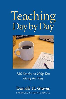 Teaching Day by Day: 180 Stories to Help You Along the Way - Graves, Donald H