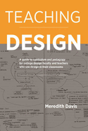 Teaching Design: A Guide to Curriculum and Pedagogy for College Design Faculty and Teachers Who Use Design in Their Classrooms
