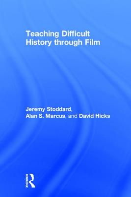 Teaching Difficult History through Film - Stoddard, Jeremy, and Marcus, Alan, and Hicks, David