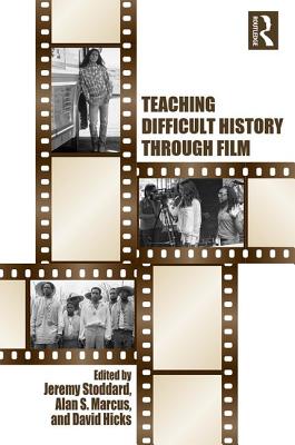 Teaching Difficult History through Film - Stoddard, Jeremy, and Marcus, Alan, and Hicks, David