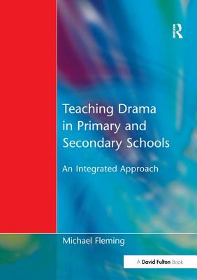Teaching Drama in Primary and Secondary Schools: An Integrated Approach - Fleming, Michael