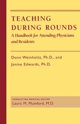 Teaching During Rounds: A Handbook for Attending Physicians and Residents - Weinholtz, Donn, Dr., Ph.D., and Edwards, Janine C