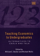 Teaching Economics to Undergraduates: Alternatives to Chalk and Talk - Becker, William E (Editor), and Watts, Michael (Editor)