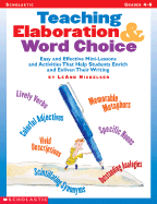 Teaching Elaboration & Word Choice: Easy and Effective Mini-Lessons and Activities That Help Students Enrich and Enliven Their Writing