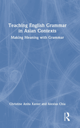 Teaching English Grammar in Asian Contexts: Making Meaning with Grammar