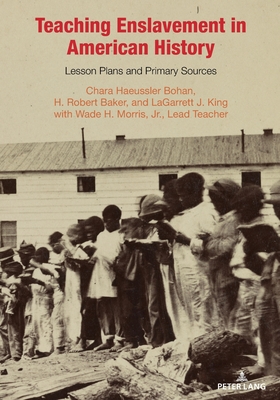 Teaching Enslavement in American History: Lesson Plans and Primary Sources - Pryor, Caroline R. (Series edited by), and Stacy, Jason (Series edited by), and Alexander, Erik (Series edited by)