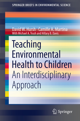 Teaching Environmental Health to Children: An Interdisciplinary Approach - Hursh, David W., and Martina, Camille A., and Davis, Hilarie B.