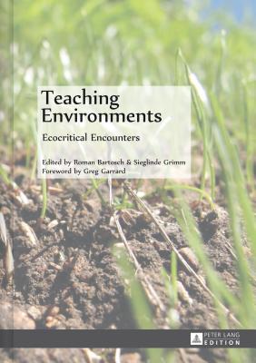 Teaching Environments: Ecocritical Encounters - Bartosch, Roman (Editor), and Grimm, Sieglinde (Editor)