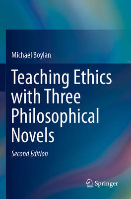 Teaching Ethics with Three Philosophical Novels - Boylan, Michael