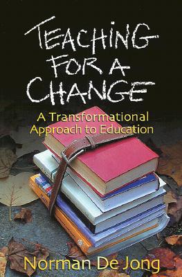 Teaching for a Change: A Transformational Approach to Education - Jong, Norman de