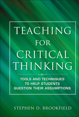 Teaching for Critical Thinking: Tools and Techniques to Help Students Question Their Assumptions - Brookfield, Stephen D.