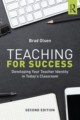 Teaching for Success: Developing Your Teacher Identity in Today's Classroom - Olsen, Brad