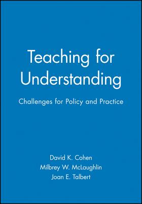 Teaching for Understanding: Challenges for Policy and Practice - Cohen, David K, and McLaughlin, Milbrey W, and Talbert, Joan E