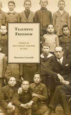 Teaching Freedom: Stories of Anti-Fascist Teachers in Italy - Castoldi, Massimo, and McDowell, Gail (Translated by)