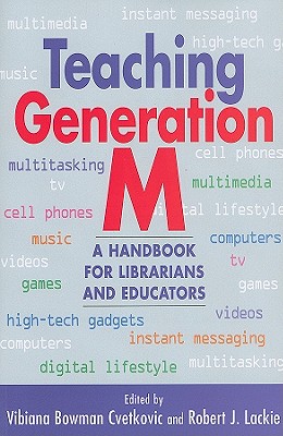 Teaching Generation M: A Handbook for Librarians and Educators - Cvetkovic, Vibiana Bowman (Editor), and Lackie, Robert J (Editor)