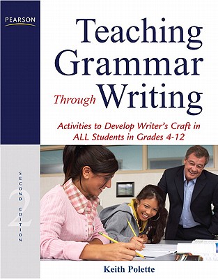 Teaching Grammar Through Writing: Activities to Develop Writer's Craft in All Students in Grades 4-12 - Polette, Keith