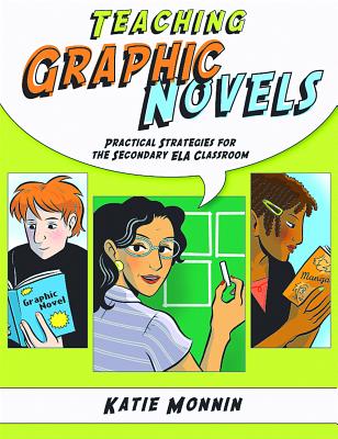 Teaching Graphic Novels: Practical Strategies for the Secondary ELA Classroom - Monnin, Katie