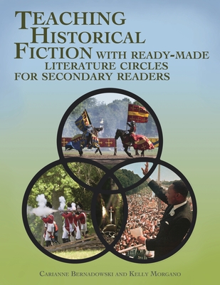 Teaching Historical Fiction with Ready-Made Literature Circles for Secondary Readers - Bernadowski, Carianne, and Morgano, Kelly