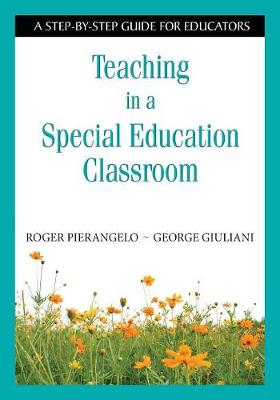 Teaching in a Special Education Classroom: A Step-by-Step Guide for Educators - Pierangelo, Roger, and Giuliani, George A