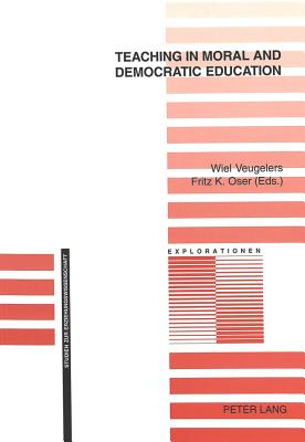 Teaching in Moral and Democratic Education - Oelkers, Jrgen (Editor), and Veugelers, Wiel (Editor), and Oser, Fritz (Editor)