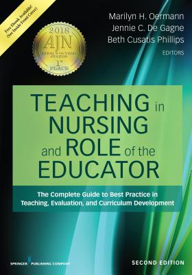 Teaching in Nursing and Role of the Educator: The Complete Guide to Best Practice in Teaching, Evaluation, and Curriculum Development - Oermann, Marilyn H, PhD, RN, Faan (Editor), and de Gagne, Jennie C, PhD, RN, CNE, Faan (Editor), and Phillips, Beth Cusatis...