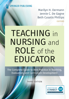 Teaching in Nursing and Role of the Educator, Third Edition: The Complete Guide to Best Practice in Teaching, Evaluation, and Curriculum Development - Oermann, Marilyn H, PhD, RN, Faan (Editor), and de Gagne, Jennie C, PhD, RN, CNE, Faan (Editor), and Phillips, Beth Cusatis...