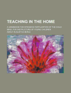 Teaching in the Home: A Handbook for Intensive Fertilization of the Child Mind, for Instructors of Young Children