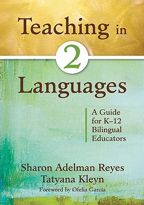 Teaching in Two Languages: A Guide for K-12 Bilingual Educators - Reyes, Sharon Adelman, and Kleyn, Tatyana