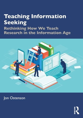 Teaching Information Seeking: Rethinking How We Teach Research in the Information Age - Ostenson, Jon
