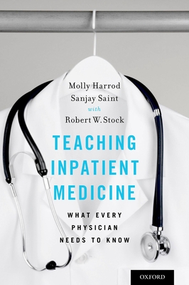 Teaching Inpatient Medicine: What Every Physician Needs to Know - Harrod, Molly, and Saint, Sanjay, and Stock, Robert W