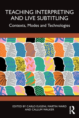 Teaching Interpreting and Live Subtitling: Contexts, Modes and Technologies - Eugeni, Carlo (Editor), and Ward, Martin (Editor), and Walker, Callum (Editor)