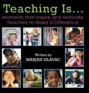 Teaching Is...: Moments that Inspire and Motivate Teachers to Make a Difference