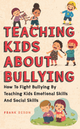 Teaching Kids About Bullying: How To Fight Bullying By Teaching Kids Emotional Skills And Social Skills