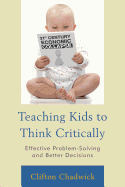 Teaching Kids to Think Critically: Effective Problem-Solving and Better Decisions - Chadwick, Clifton