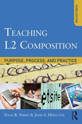 Teaching L2 Composition: Purpose, Process, and Practice - Ferris, Dana R, and Hedgcock, John S