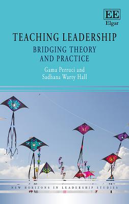 Teaching Leadership: Bridging Theory and Practice - Perruci, Gama, and Hall, Sadhana W.