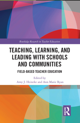 Teaching, Learning, and Leading with Schools and Communities: Field-Based Teacher Education - Heineke, Amy J. (Editor), and Ryan, Ann Marie (Editor)