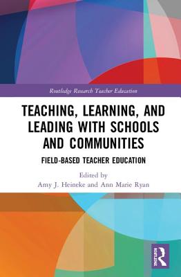 Teaching, Learning, and Leading with Schools and Communities: Field-Based Teacher Education - Heineke, Amy J (Editor), and Ryan, Ann Marie (Editor)