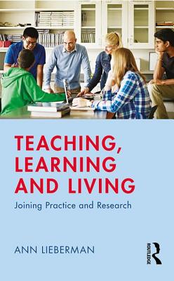 Teaching, Learning and Living: Joining Practice and Research - Lieberman, Ann