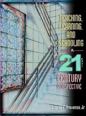 Teaching, Learning, and Schooling: A 21st Century Perspective - Provenzo, Eugene F, Dr., Jr.
