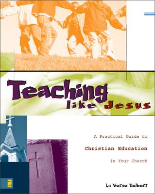 Teaching Like Jesus: A Practical Guide to Christian Education in Your Church - Tolbert, La Verne