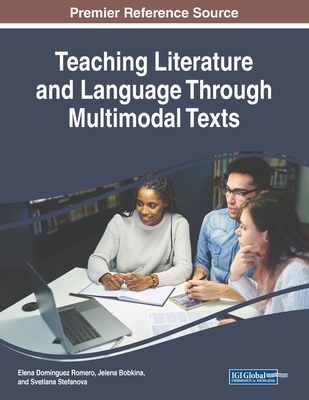 Teaching Literature and Language Through Multimodal Texts - Romero, Elena Domnguez (Editor), and Bobkina, Jelena (Editor), and Stefanova, Svetlana (Editor)