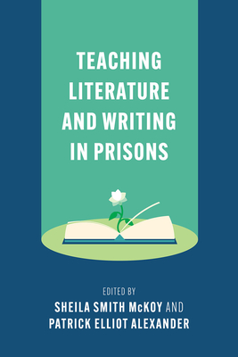Teaching Literature and Writing in Prisons - McKoy, Sheila Smith (Editor), and Alexander, Patrick Elliot (Editor)