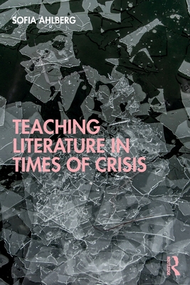 Teaching Literature in Times of Crisis - Ahlberg, Sofia