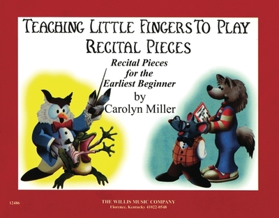 Teaching Little Fingers to Play Recital Pieces: Teaching Little Fingers to Play/Early to Mid-Elementary Level - Miller, Carolyn (Composer)