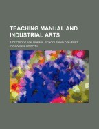 Teaching Manual and Industrial Arts: A Textbook for Normal Schools and Colleges